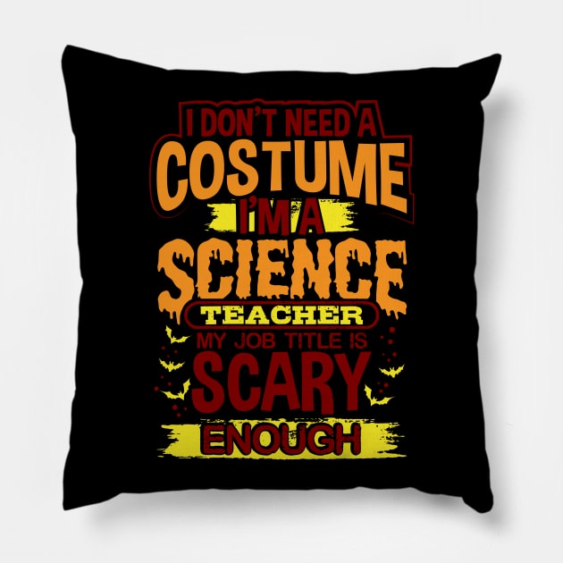 I Don't Need A Costume I'm A Science Teacher My Job Title Is Scary Enough Pillow by uncannysage