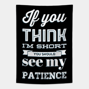 If you think I'm short you should see my patience funny sarcastic messages sayings and quotes Tapestry