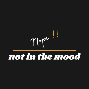 Nope, not in the mood T-Shirt