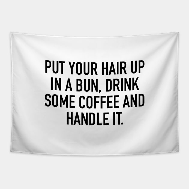 PUT YOUR HAIR UP IN A BUN, DRINK SOME COFFEE AND HANDLE IT. Tapestry by cbpublic