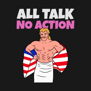 All Talk No Action T-Shirt