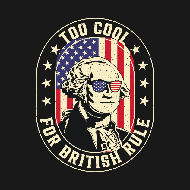 Too Cool For British Rule George Washington July 4th of July by KRMOSH