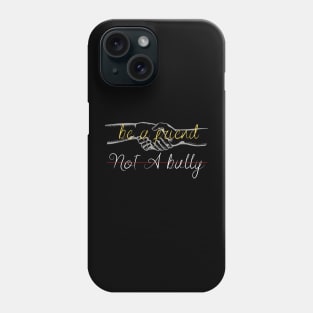 Be a friend not A bully Phone Case