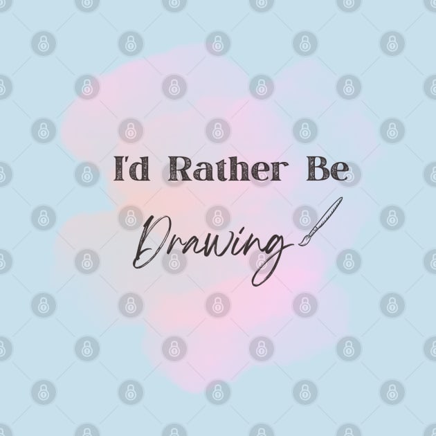 I'd Rather Be Drawing Art Lover by Bubble cute 