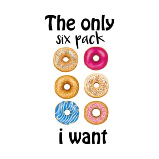 the only six pack i need T-Shirt