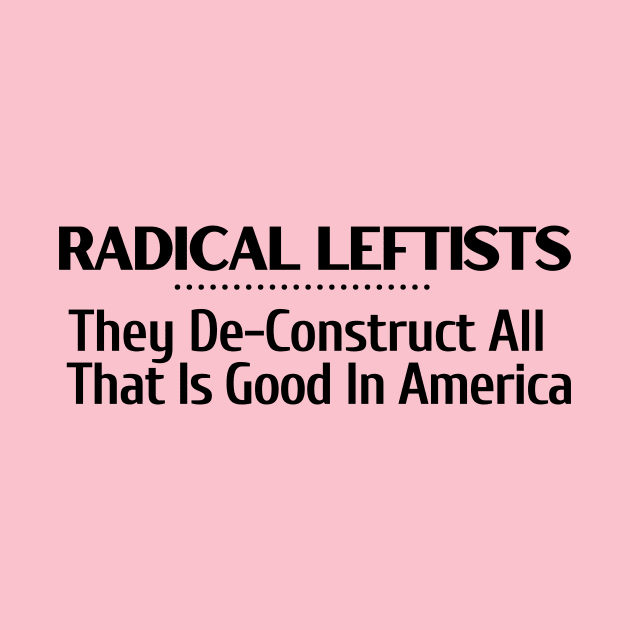 Radical Leftists Deconstruct All That is Good in America T-shirt, hoodie, sweat shirt, mug, pin, notebook, tote bag, sticker, wall art, etc by Let Them Know Shirts.store