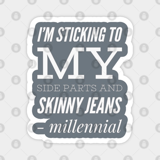 I'm sticking to my side parts and skinny jeans - Millennial Magnet by BoogieCreates