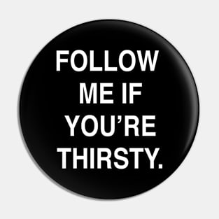 FOLLOW  ME IF YOU’RE THIRSTY Pin