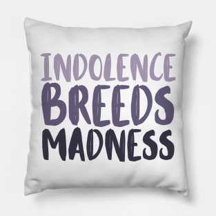 Indolence breeds madness Pillow