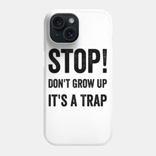 Stop Don't Grow Up It is A Trap Funny Adulting Sarcastic Gift Phone Case