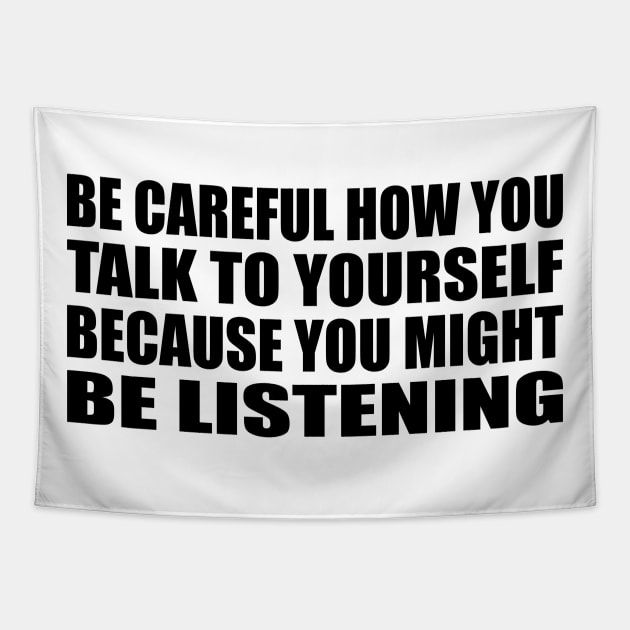 Be Careful How You Talk To Yourself Because You Might Be Listening Tapestry by It'sMyTime