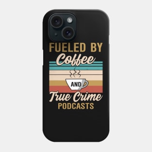 FUELED BY COFFEE AND TRUE CRIME PODCASTS Phone Case