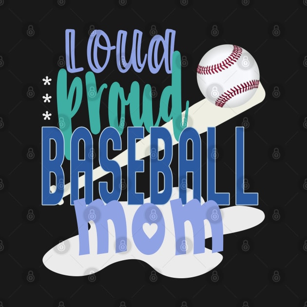 Loud, Proud Baseball Mom by tropicalteesshop