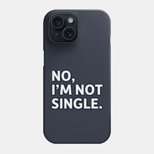 No, I'm Not Single. Phone Case