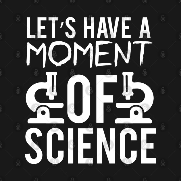 "Let's Have a Moment of Science" - Science Enthusiast by NotUrOrdinaryDesign