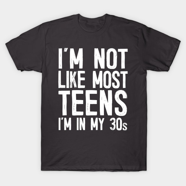 I'm Not Like The Most Teens I'm In My 30's T-Shirt I'm Not Like The Most Teens I'm In My 30's T-Shirt