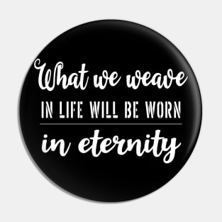 What we weave in life will be worn in eternity | Aphorism Pin