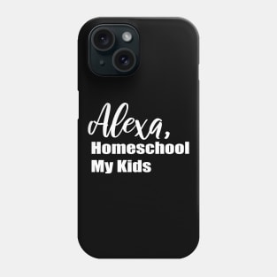 Alexa Homeschool My Kids Phone Case