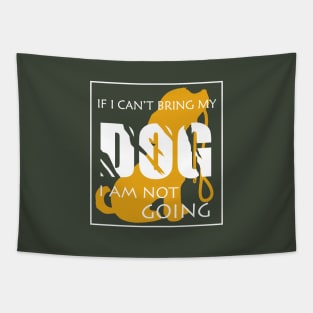 If i can't bring my dog i am not going Tapestry