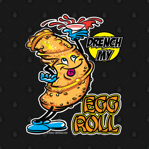 Drench My Egg Roll by eShirtLabs