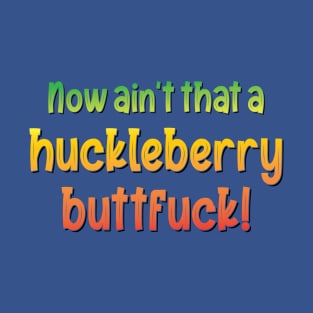 Now ain't that a huckleberry buttfuck! - Quote T-Shirt