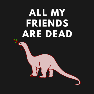 All My Friends Are Dead T-Shirt