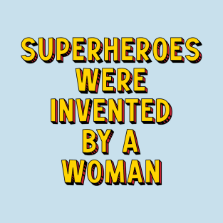 Superheroes Were Invented by a Woman T-Shirt