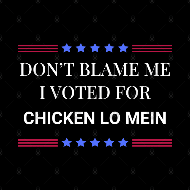 Don't Blame Me I Voted For Chicken Lo Mein by Woodpile