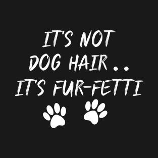 It's Not Dog Hair...It's Fur-Fetti T-Shirt