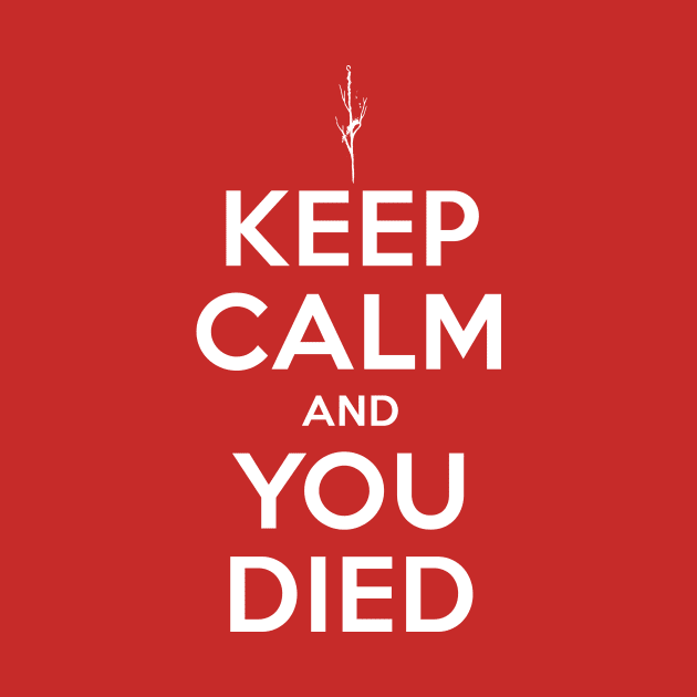 Keep Calm and You Died by lobstershorts