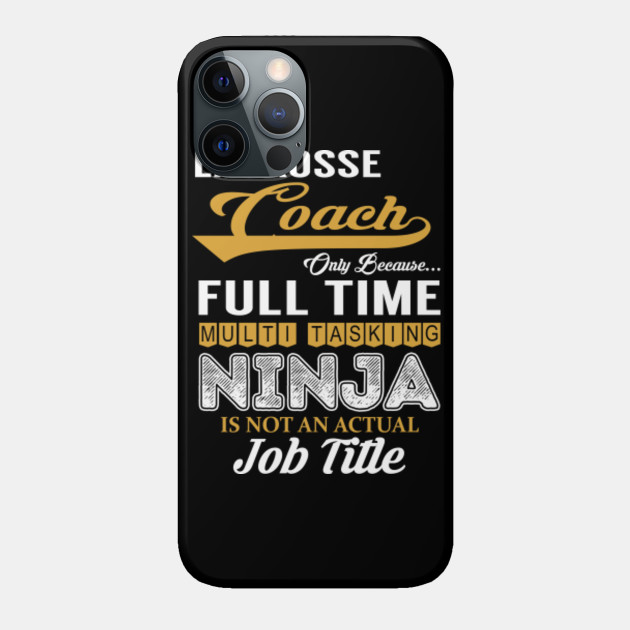 Lacrosse Coach Multi Tasking NINJA - Lacrosse Coach - Phone Case