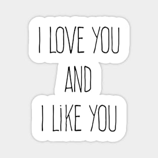 I Love You And I Like You Magnet