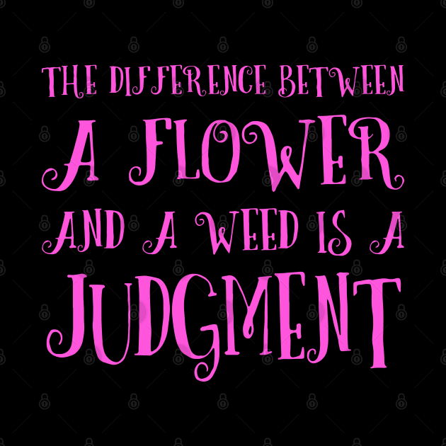 The difference between a flower and a weed is a judgment by FlyingWhale369