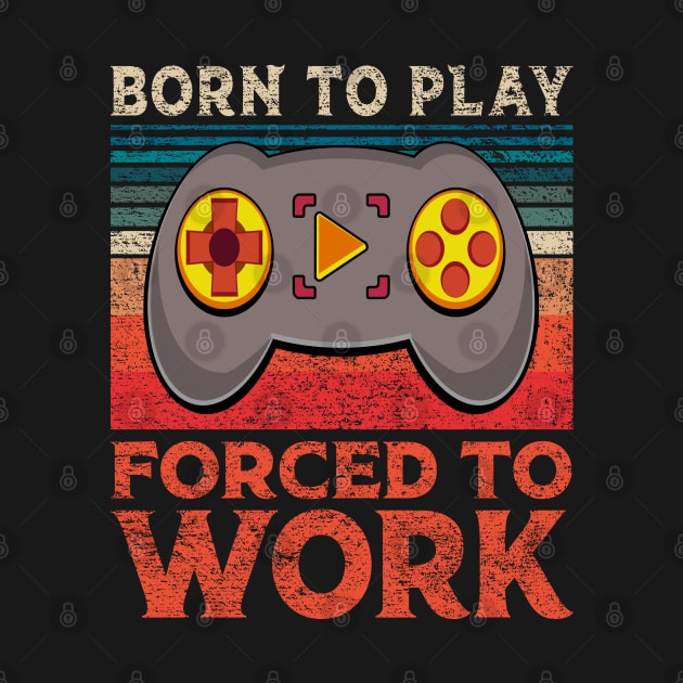 Born To Play Video Games Forced To Work Funny Gaming by JaussZ