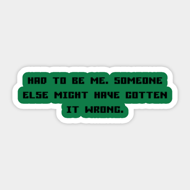 Had To Be Me Someone Else Might Have Gotten It Wrong Game Quote Autocollant Teepublic Fr
