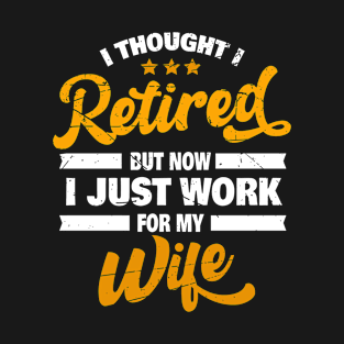 Retired 2021, Retirement Gift, Now I Only Work For My Wife T-Shirt