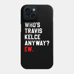 Who’s Travis Kelce Anyway Ew Phone Case