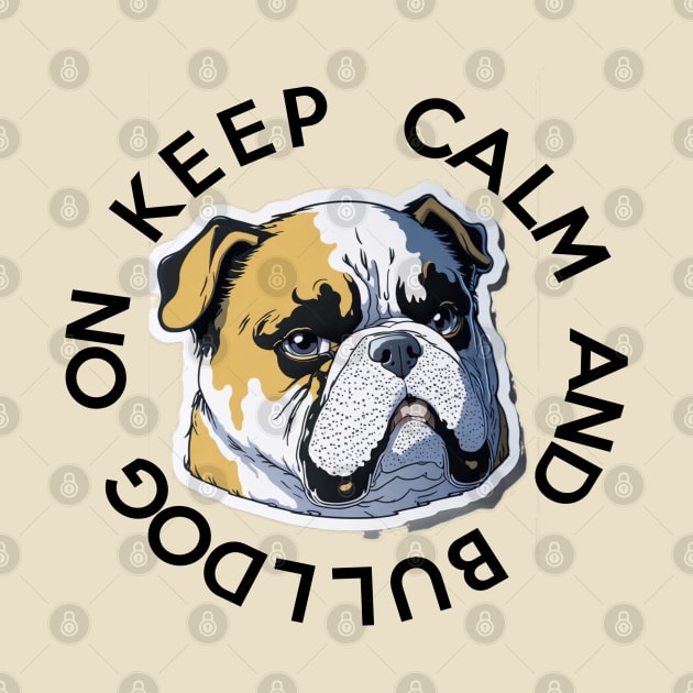 KEEP CALM AND BULLDOG ON by MitsuiT