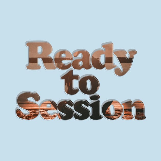 Ready to Session by afternoontees