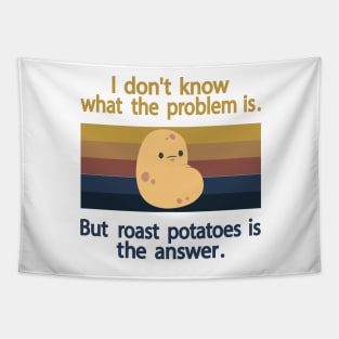 I Don’t Know What The Problem Is But  Roast Potatoes is The  Answer Tapestry