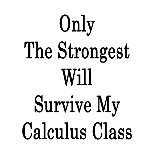 Only The Strongest Will Survive My Calculus Class by supernova23