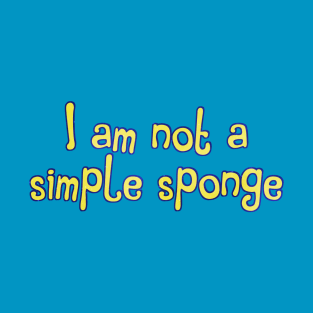 I am not a simple sponge T-Shirt