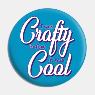 I was Crafty before it was Cool Pin