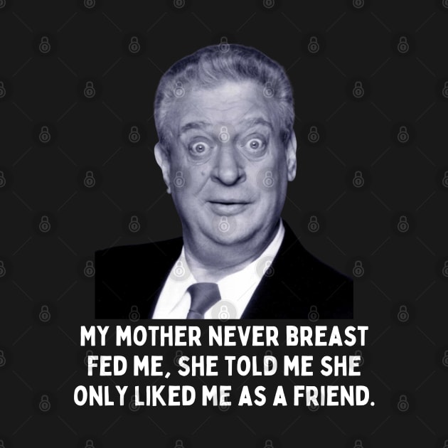 Rodney Dangerfield Quote - My Mother Never Breast Fed Me... by Daz Art & Designs