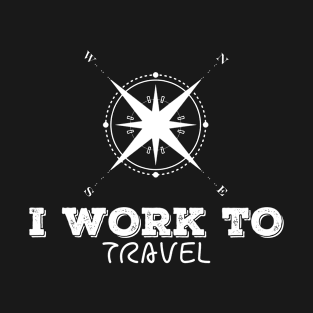 I WORK TO TRAVEL Frisky Playfull Different Font Design with Vintage Compass North West T-Shirt