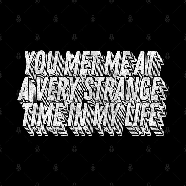 You met me at a very strange time in my life / Classic Movie Quote by DankFutura