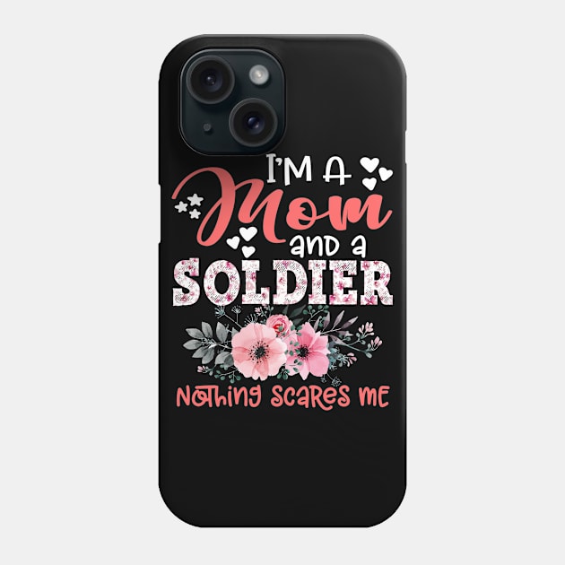 I'm Mom and Soldier Nothing Scares Me Floral Soldier Mother Gift Phone Case by Kens Shop