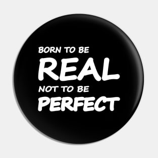 Born to be real, not to be perfect Pin