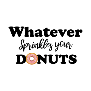 Whatever sprinkles your donuts T-Shirt