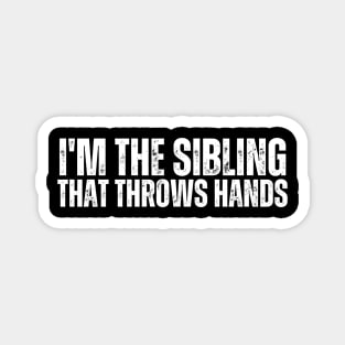 im the sibling that throws hands Magnet